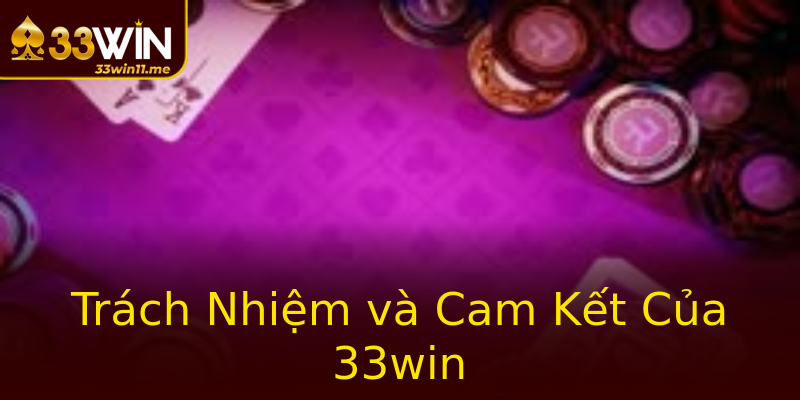 Trách Nhiệm và Cam Kết Của 33win