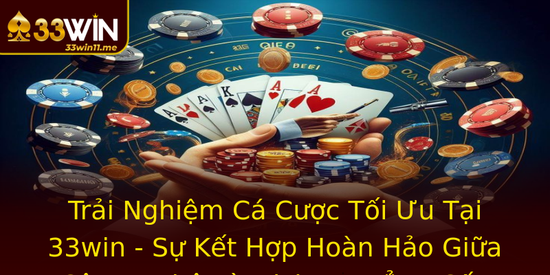 Trải Nghiệm Cá Cược Tối Ưu Tại 33win - Sự Kết Hợp Hoàn Hảo Giữa Công Nghệ Và Dịch Vụ Đẳng Cấp