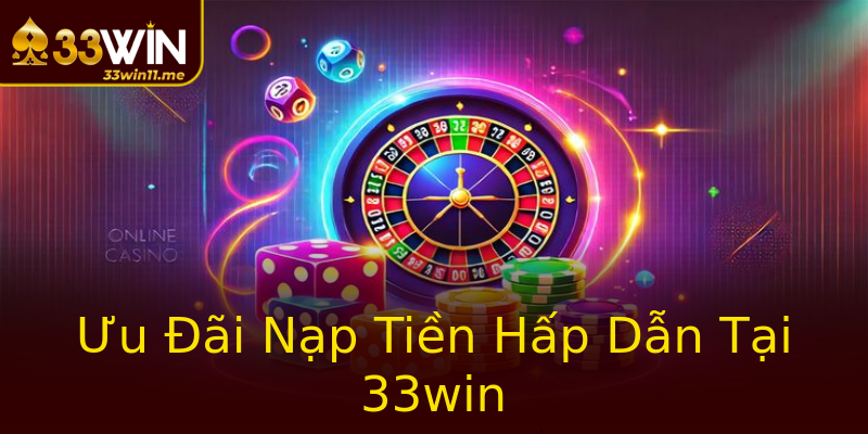Ưu Đãi Nạp Tiền Hấp Dẫn Tại 33win